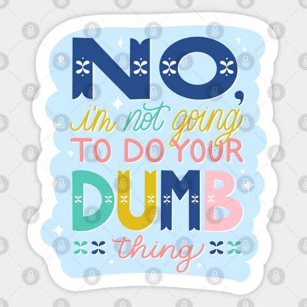 No, I'm Not Going to Do Your Dumb Thing Sticker by HeyHeyHeatherK